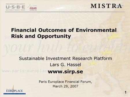 1 Financial Outcomes of Environmental Risk and Opportunity Sustainable Investment Research Platform Lars G. Hassel www.sirp.se Paris Europlace Financial.