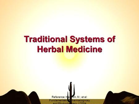 Reference: Heinrich, M.; et al: Fundamentals of Pharmacognosy and Phytopharmacy, (2004) Traditional Systems of Herbal Medicine.