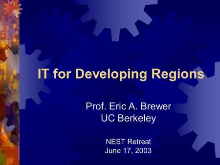 IT for Developing Regions Prof. Eric A. Brewer UC Berkeley NEST Retreat June 17, 2003.