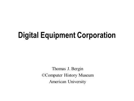 Digital Equipment Corporation Thomas J. Bergin ©Computer History Museum American University.