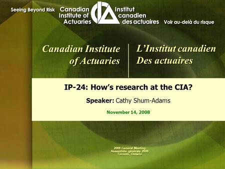 2008 General Meeting Assemblée générale 2008 Toronto, Ontario 2008 General Meeting Assemblée générale 2008 Toronto, Ontario Canadian Institute of Actuaries.