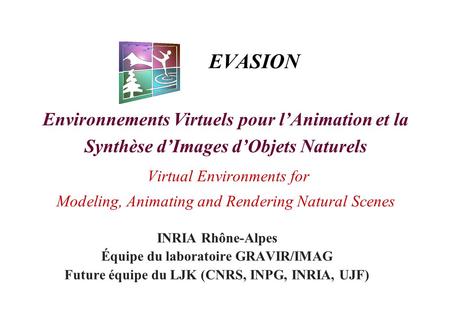 EVASION Environnements Virtuels pour l’Animation et la Synthèse d’Images d’Objets Naturels Virtual Environments for Modeling, Animating and Rendering Natural.