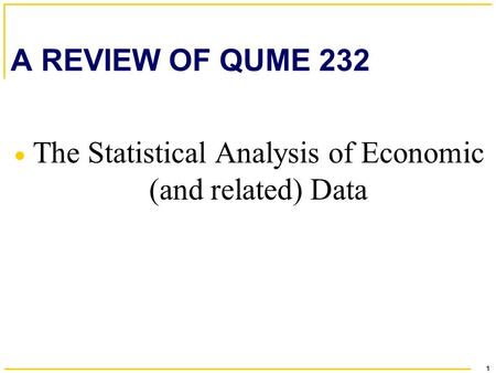 1 A REVIEW OF QUME 232  The Statistical Analysis of Economic (and related) Data.