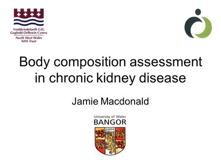 Body composition assessment in chronic kidney disease Jamie Macdonald.