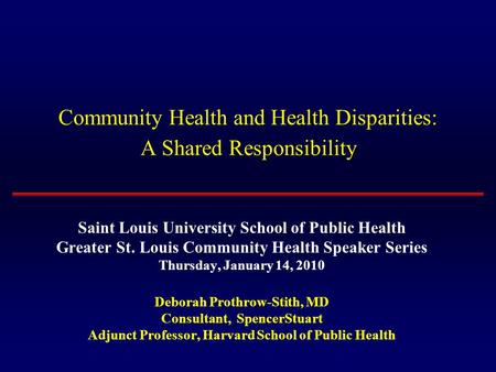 Community Health and Health Disparities: A Shared Responsibility Saint Louis University School of Public Health Greater St. Louis Community Health Speaker.