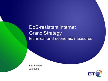 DoS-resistant Internet Grand Strategy technical and economic measures Bob Briscoe Jun 2006.