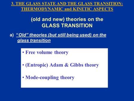 Free volume theory (Entropic) Adam & Gibbs theory Mode-coupling theory (old and new) theories on the GLASS TRANSITION a) “Old” theories (but still being.