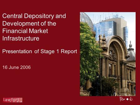 PwC Central Depository and Development of the Financial Market Infrastructure Presentation of Stage 1 Report 16 June 2006.