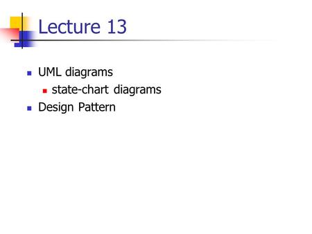 Lecture 13 UML diagrams state-chart diagrams Design Pattern.