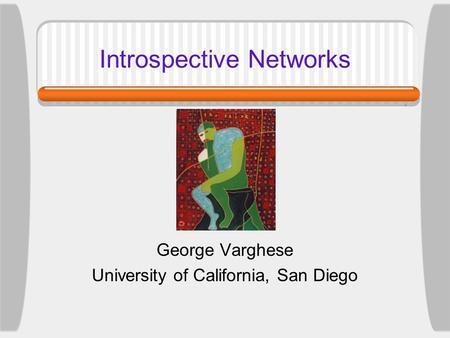 Introspective Networks George Varghese University of California, San Diego.