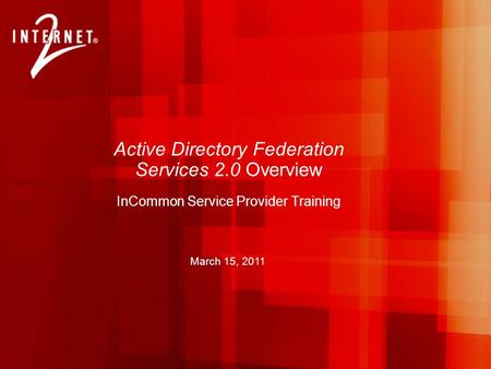 March 15, 2011 Active Directory Federation Services 2.0 Overview InCommon Service Provider Training.