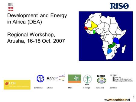 Www.deafrica.net 1 Botswana GhanaMaliSenegalTanzaniaZambia Development and Energy in Africa (DEA) Regional Workshop, Arusha, 16-18 Oct. 2007.