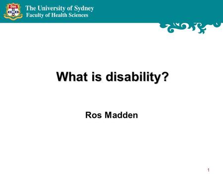 What is disability? Ros Madden 1.