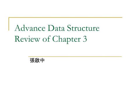 Advance Data Structure Review of Chapter 3 張啟中. Queue An ordered list All insertions take place at one end, rear All deletions take place at the opposite.