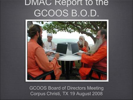 DMAC Report to the GCOOS B.O.D. GCOOS Board of Directors Meeting Corpus Christi, TX 19 August 2008 GCOOS Board of Directors Meeting Corpus Christi, TX.