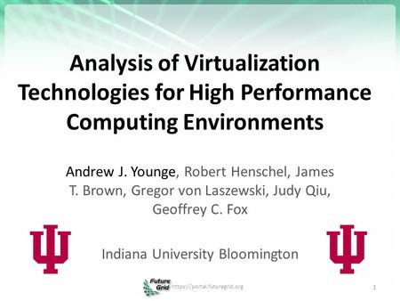 Analysis of Virtualization Technologies for High Performance Computing Environments Andrew J. Younge, Robert Henschel, James T. Brown, Gregor von Laszewski,