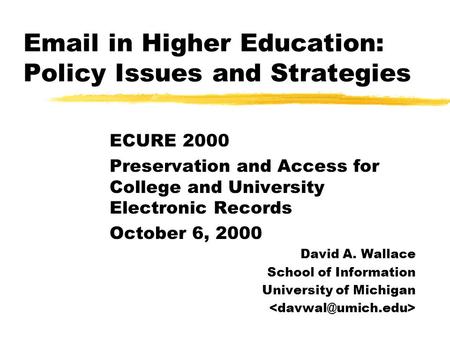 Email in Higher Education: Policy Issues and Strategies ECURE 2000 Preservation and Access for College and University Electronic Records October 6, 2000.