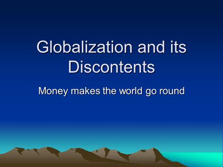 Globalization and its Discontents Money makes the world go round.