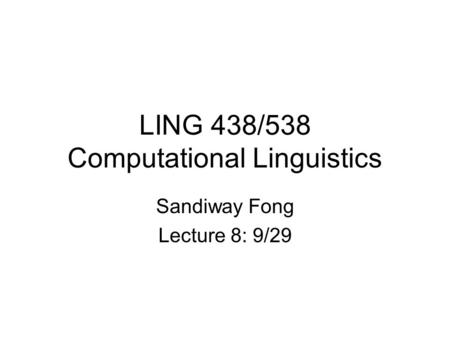 LING 438/538 Computational Linguistics Sandiway Fong Lecture 8: 9/29.