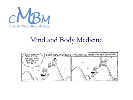 Mind and Body Medicine. Mind Body Medicine Unites the Mental and the physical aspects of the healing process Integrates medical practice with psychological.