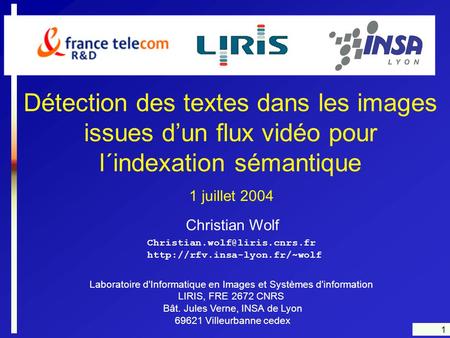 1 Détection des textes dans les images issues d’un flux vidéo pour l´indexation sémantique Laboratoire d'Informatique en Images et Systèmes d'information.