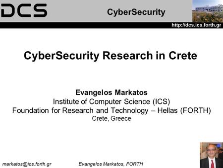 Evangelos Markatos, FORTH  CyberSecurity Research in Crete Evangelos Markatos Institute of Computer Science.