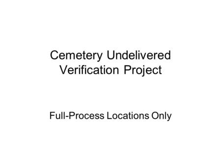 Cemetery Undelivered Verification Project Full-Process Locations Only.