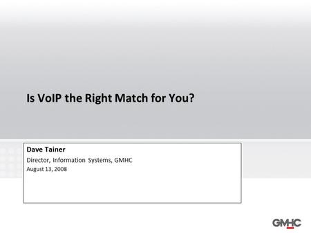 Is VoIP the Right Match for You? Dave Tainer Director, Information Systems, GMHC August 13, 2008.