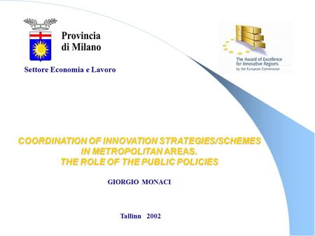 Settore Economia e Lavoro COORDINATION OF INNOVATION STRATEGIES/SCHEMES IN METROPOLITAN AREAS. THE ROLE OF THE PUBLIC POLICIES GIORGIO MONACI Tallinn 2002.