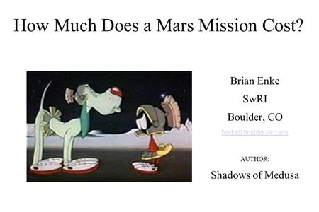 How Much Does a Mars Mission Cost? Brian Enke SwRI Boulder, CO AUTHOR: Shadows of Medusa.