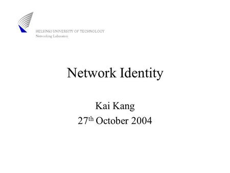 Network Identity Kai Kang 27 th October 2004. Outline Introduction –Definition –Five drivers –Basic services –Roadmap Network Identity management approaches.