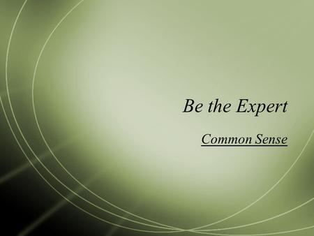 Be the Expert Common Sense. Connections to Fahrenheit 451  Theme: power and the people.