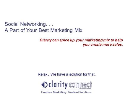 Social Networking... A Part of Your Best Marketing Mix Clarity can spice up your marketing mix to help you create more sales. Relax. We have a solution.