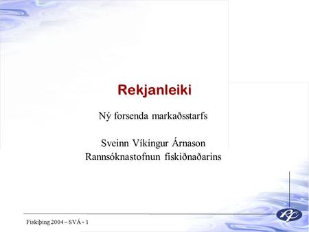 Fiskiþing 2004 – SVÁ - 1 Rekjanleiki Ný forsenda markaðsstarfs Sveinn Víkingur Árnason Rannsóknastofnun fiskiðnaðarins.