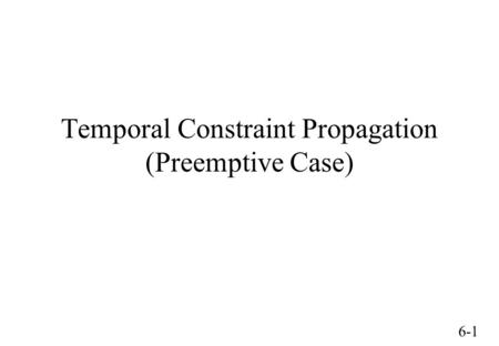 6-1 Temporal Constraint Propagation (Preemptive Case)