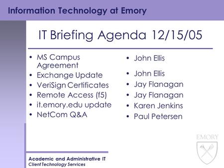 Information Technology at Emory Academic and Administrative IT Client Technology Services IT Briefing Agenda 12/15/05 MS Campus Agreement Exchange Update.