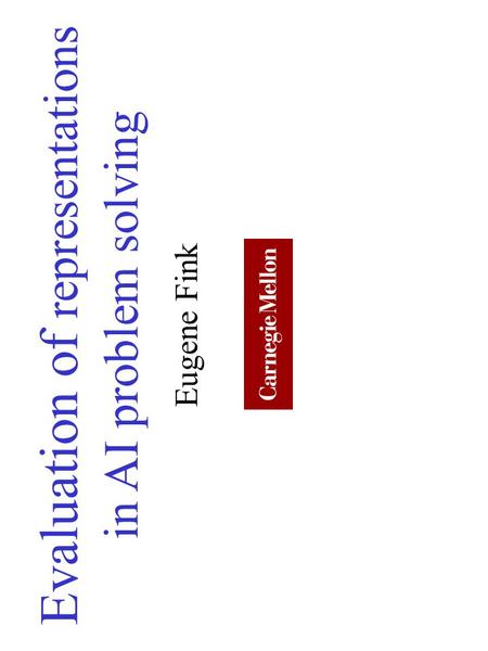 Evaluation of representations in AI problem solving Eugene Fink.