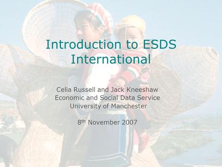 Introduction to ESDS International Celia Russell Economic and Social Data Service MIMAS April 14 th 2004 University of Manchester Introduction to ESDS.