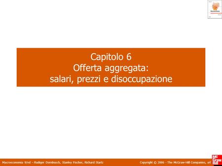 Macroeconomia 9/ed – Rudiger Dornbusch, Stanley Fischer, Richard StartzCopyright © 2006 - The McGraw-Hill Companies, srl Capitolo 6 Offerta aggregata: