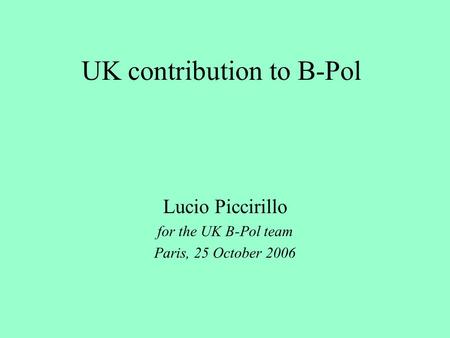 UK contribution to B-Pol Lucio Piccirillo for the UK B-Pol team Paris, 25 October 2006.