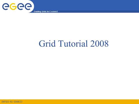 Enabling Grids for E-sciencE INFSO-RI-508833 Grid Tutorial 2008.