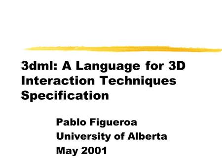 3dml: A Language for 3D Interaction Techniques Specification Pablo Figueroa University of Alberta May 2001.