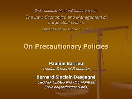 2nd Toulouse-Montréal Conference on The Law, Economics and Management of Large-Scale Risks September 30 – October 1, 2005 On Precautionary Policies Pauline.