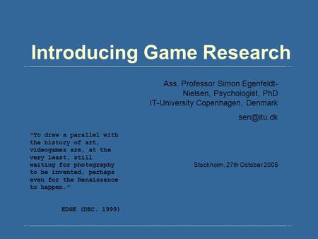 Introducing Game Research “To draw a parallel with the history of art, videogames are, at the very least, still waiting for photography to be invented,