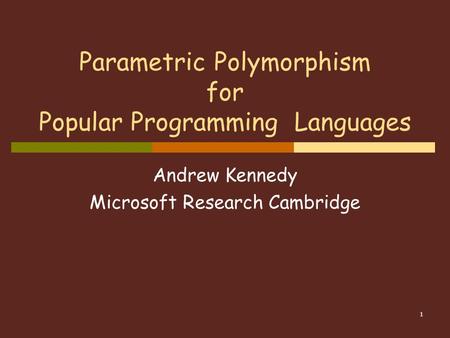 1 Parametric Polymorphism for Popular Programming Languages Andrew Kennedy Microsoft Research Cambridge.