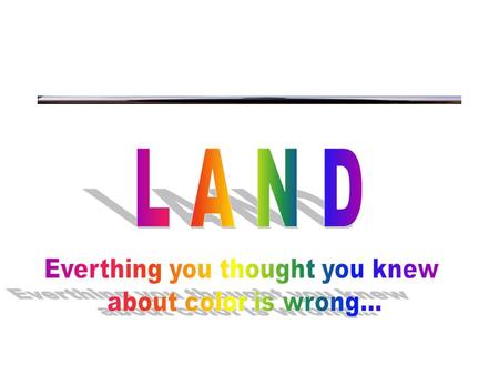 “Land Mondrian” What Newton Found (and everyone believed) White light can be split into all wavelengths by a prism.