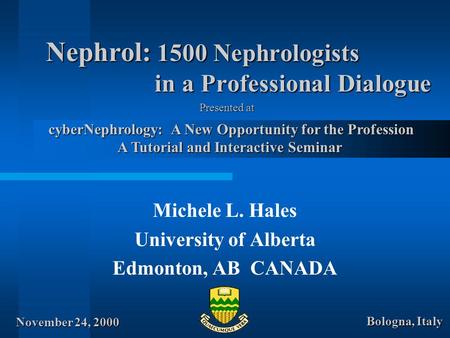 Nephrol: 1500 Nephrologists in a Professional Dialogue Michele L. Hales University of Alberta Edmonton, AB CANADA cyberNephrology: A New Opportunity for.