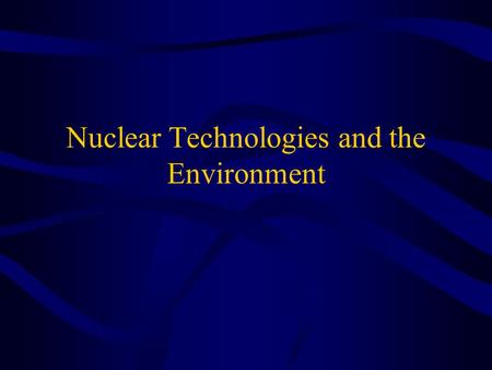 Nuclear Technologies and the Environment. What is radiation? Energy in transit Classified as non-ionizing or ionizing Can be a wave (photon) or a particle.