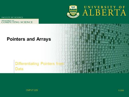 Faculty of Computer Science © 2006 CMPUT 229 Pointers and Arrays Differentiating Pointers from Data.