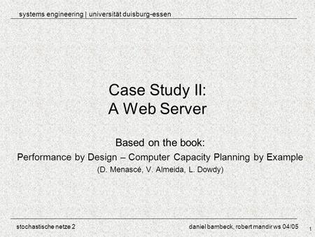 Systems engineering | universität duisburg-essen stochastische netze 2 daniel bambeck, robert mandir ws 04/05 1 Case Study II: A Web Server Based on the.